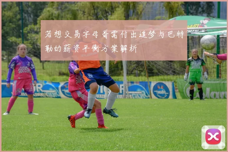 若想交易字母哥需付出追梦与巴特勒的薪资平衡方案解析